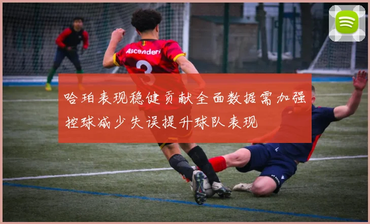 哈珀表现稳健贡献全面数据需加强控球减少失误提升球队表现