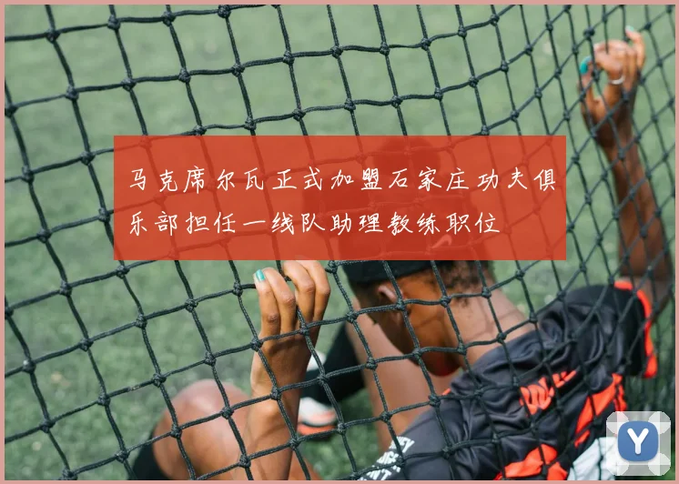 马克席尔瓦正式加盟石家庄功夫俱乐部担任一线队助理教练职位